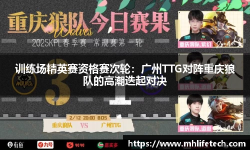 训练场精英赛资格赛次轮：广州TTG对阵重庆狼队的高潮迭起对决