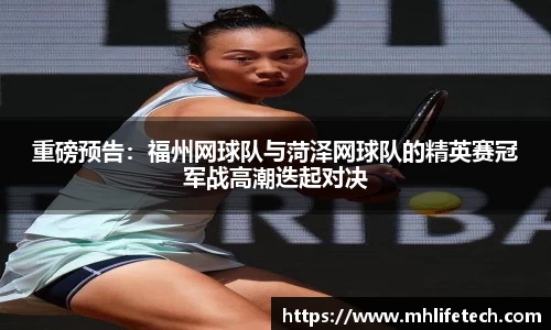 重磅预告：福州网球队与菏泽网球队的精英赛冠军战高潮迭起对决