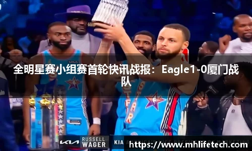 全明星赛小组赛首轮快讯战报：Eagle1-0厦门战队