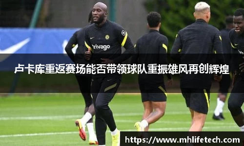 卢卡库重返赛场能否带领球队重振雄风再创辉煌