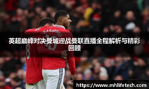 英超巅峰对决曼城迎战曼联直播全程解析与精彩回顾