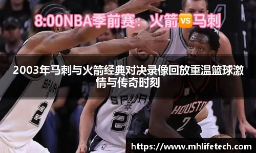 2003年马刺与火箭经典对决录像回放重温篮球激情与传奇时刻