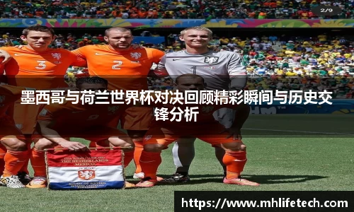 墨西哥与荷兰世界杯对决回顾精彩瞬间与历史交锋分析